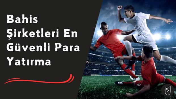 Bahis Şirketleri En Güvenli Para Yatırma